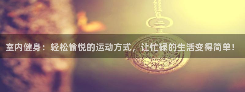 vsport体育官网下载注册：室内健身：轻松愉悦的运