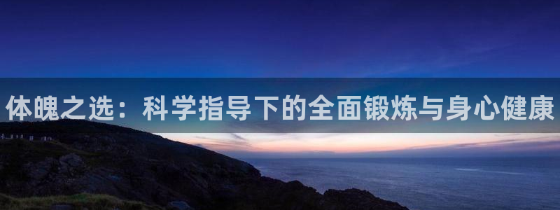 vsport体育官网下载招商电话是多少：体魄之选：科学指导下