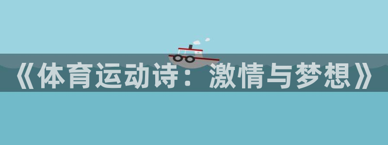 vsport体育官网下载平台注册要钱吗：《体育运动诗：激情与